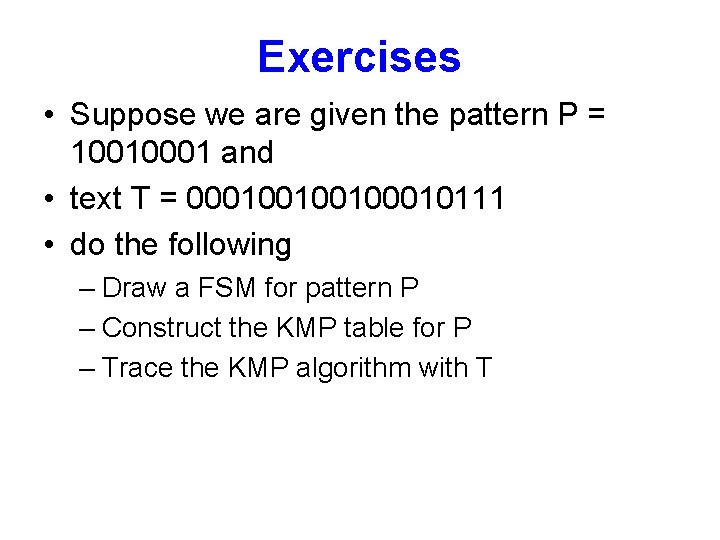 Exercises • Suppose we are given the pattern P = 10010001 and • text