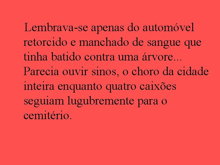 Lembrava-se apenas do automóvel retorcido e manchado de sangue que tinha batido contra uma