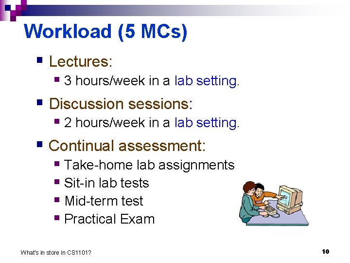 Workload (5 MCs) § Lectures: § 3 hours/week in a lab setting. § Discussion