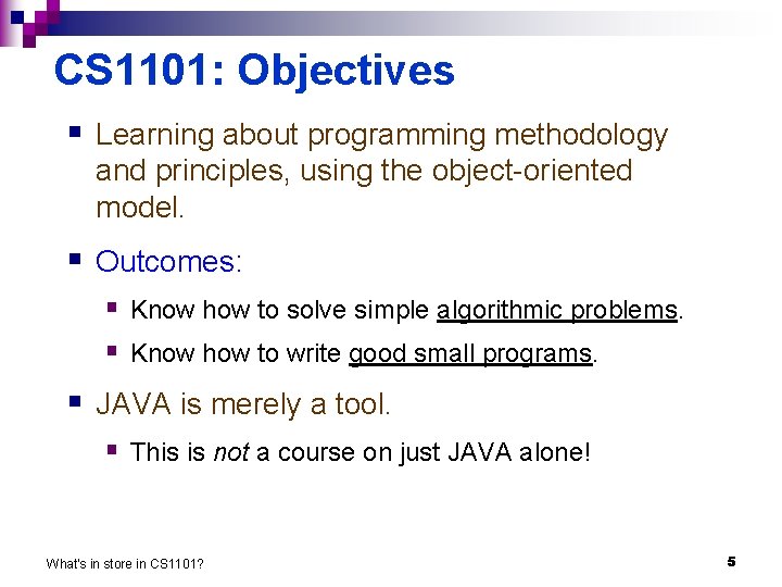 CS 1101: Objectives § Learning about programming methodology and principles, using the object-oriented model.