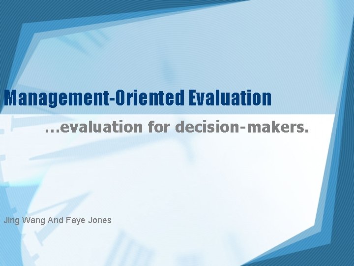 Management-Oriented Evaluation …evaluation for decision-makers. Jing Wang And Faye Jones 