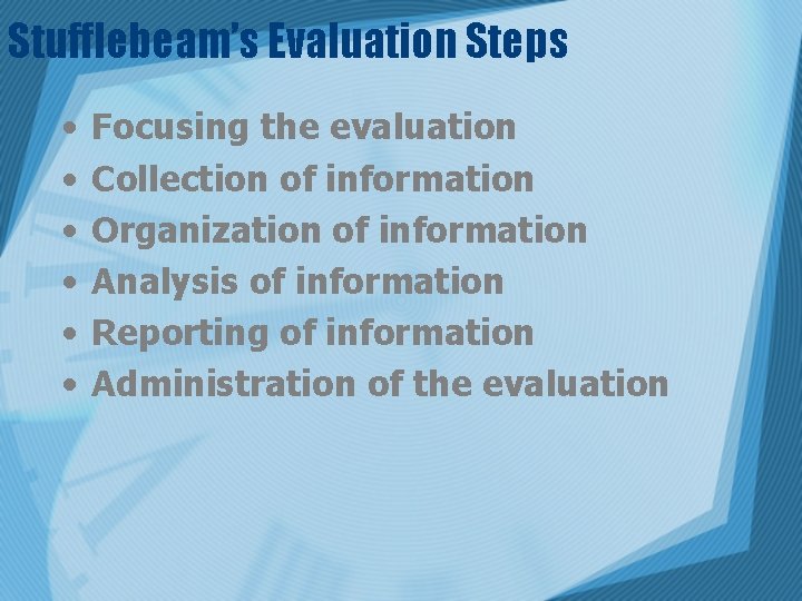 Stufflebeam’s Evaluation Steps • • • Focusing the evaluation Collection of information Organization of