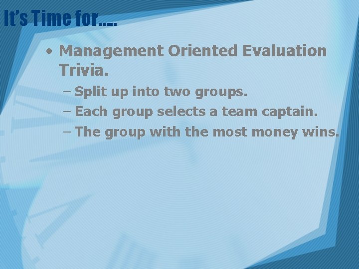 It’s Time for…. . • Management Oriented Evaluation Trivia. – Split up into two