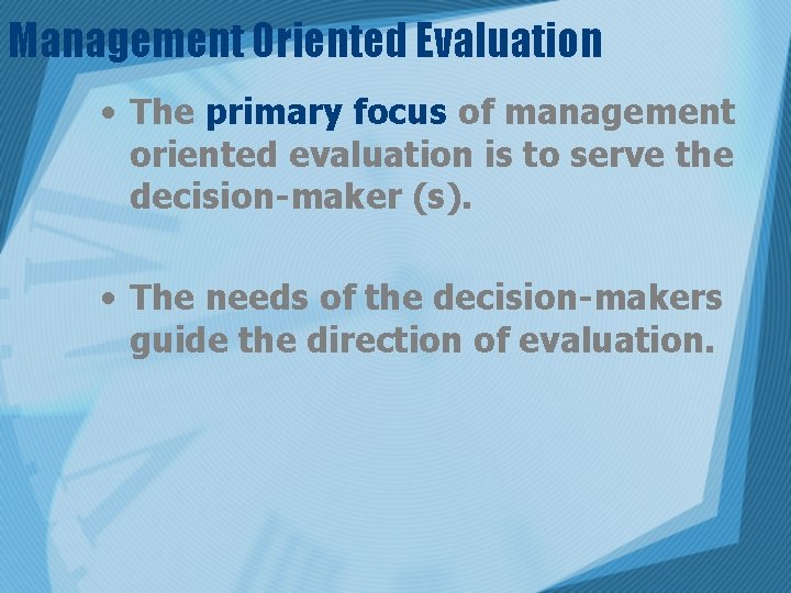 Management Oriented Evaluation • The primary focus of management oriented evaluation is to serve