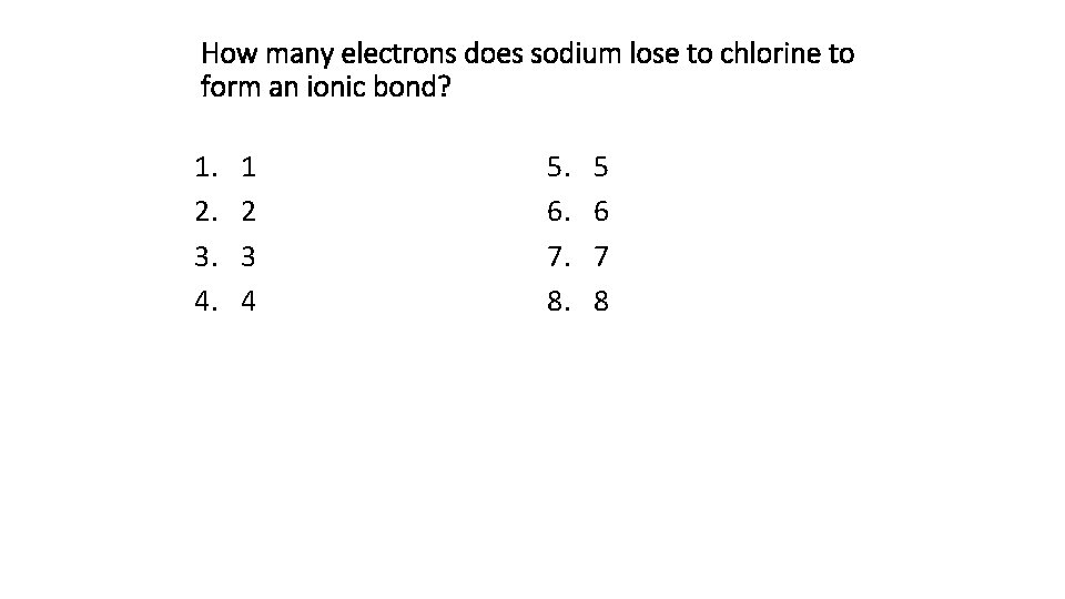 How many electrons does sodium lose to chlorine to form an ionic bond? 1.