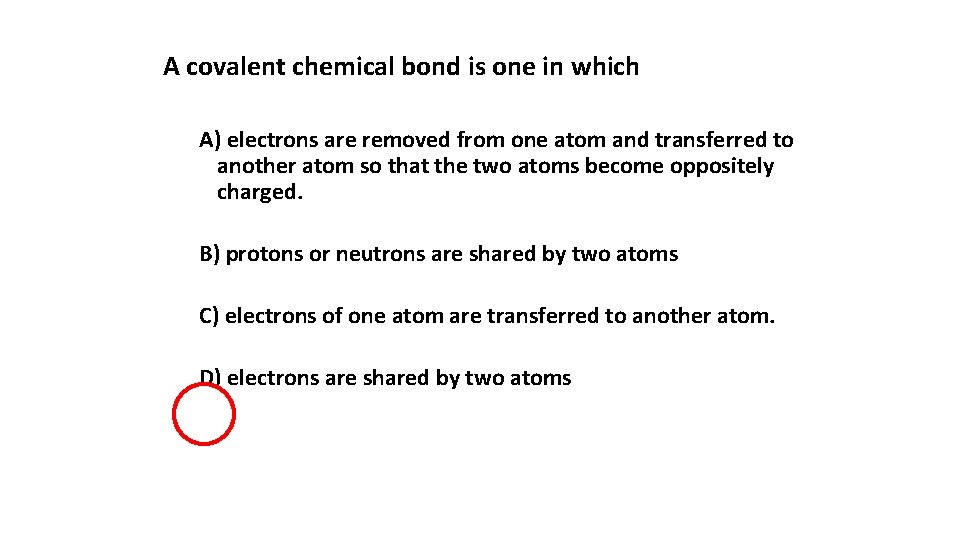 A covalent chemical bond is one in which A) electrons are removed from one