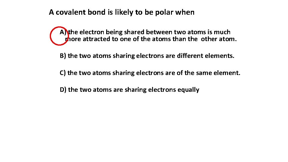 A covalent bond is likely to be polar when A) the electron being shared