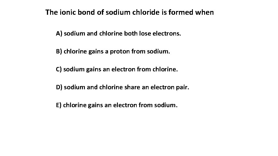 The ionic bond of sodium chloride is formed when A) sodium and chlorine both