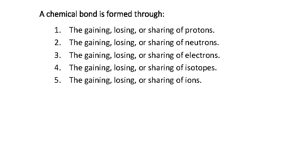 A chemical bond is formed through: 1. 2. 3. 4. 5. The gaining, losing,
