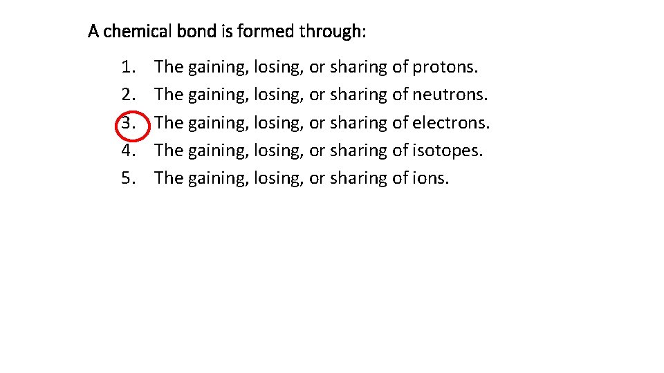 A chemical bond is formed through: 1. 2. 3. 4. 5. The gaining, losing,