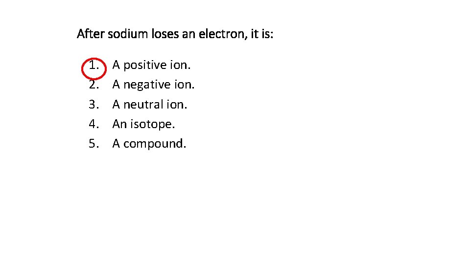 After sodium loses an electron, it is: 1. 2. 3. 4. 5. A positive