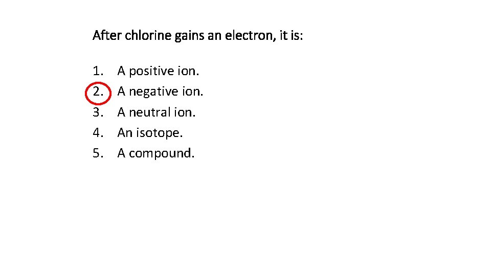 After chlorine gains an electron, it is: 1. 2. 3. 4. 5. A positive