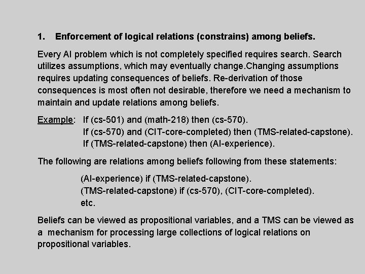 1. Enforcement of logical relations (constrains) among beliefs. Every AI problem which is not