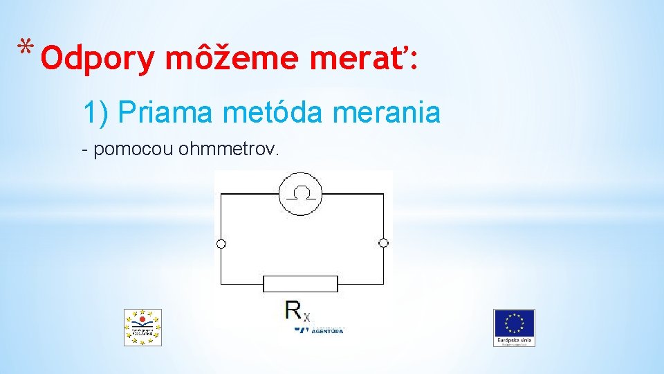 * Odpory môžeme merať: 1) Priama metóda merania - pomocou ohmmetrov. 