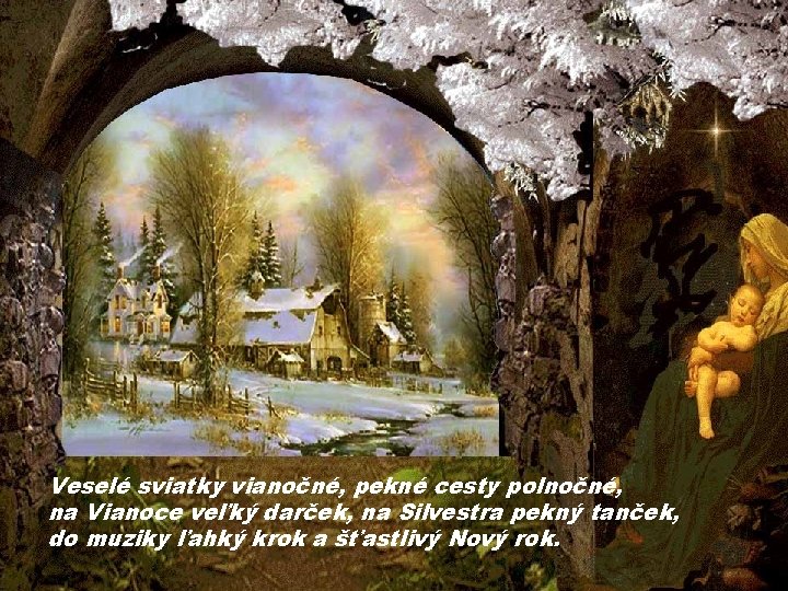 Veselé sviatky vianočné, pekné cesty polnočné, na Vianoce veľký darček, na Silvestra pekný tanček,