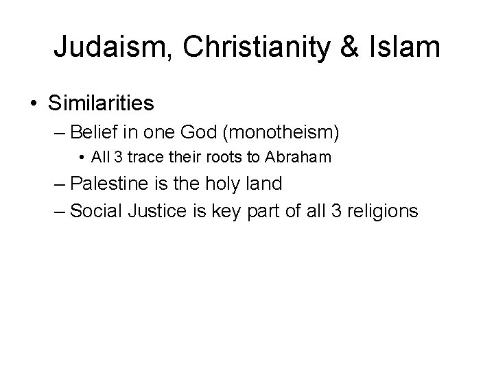 Judaism, Christianity & Islam • Similarities – Belief in one God (monotheism) • All