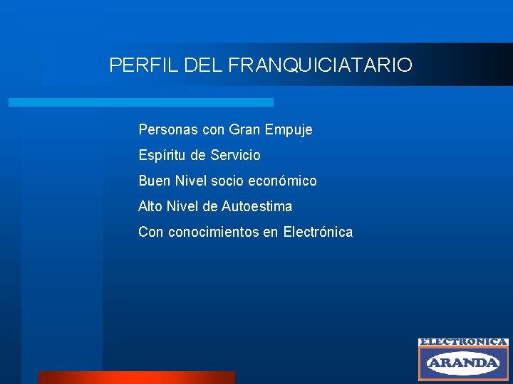 PERFIL DEL FRANQUICIATARIO Personas con Gran Empuje Espíritu de Servicio Buen Nivel socio económico