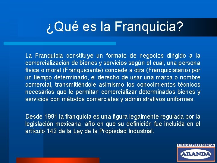 ¿Qué es la Franquicia? La Franquicia constituye un formato de negocios dirigido a la