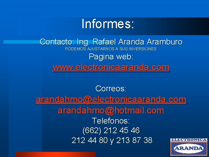 Informes: Contacto: Ing. Rafael Aranda Aramburo PODEMOS AJUSTARNOS A SUS INVERSIONES Pagina web: www.