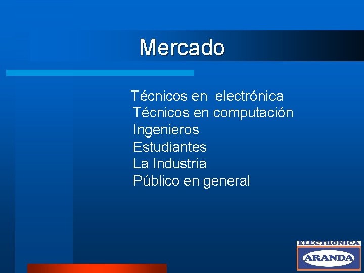 Mercado Técnicos en electrónica Técnicos en computación Ingenieros Estudiantes La Industria Público en general