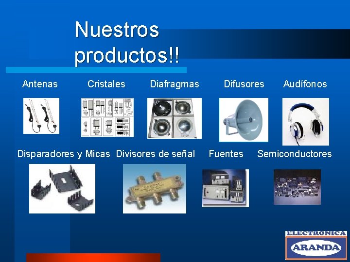 Nuestros productos!! Antenas Cristales Diafragmas Difusores Audífonos Disparadores y Micas Divisores de señal Fuentes Nuestros productos!! Antenas Cristales Diafragmas Difusores Audífonos Disparadores y Micas Divisores de señal Fuentes