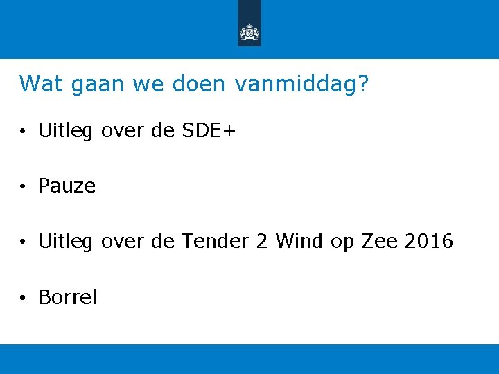 Wat gaan we doen vanmiddag? • Uitleg over de SDE+ • Pauze • Uitleg Wat gaan we doen vanmiddag? • Uitleg over de SDE+ • Pauze • Uitleg