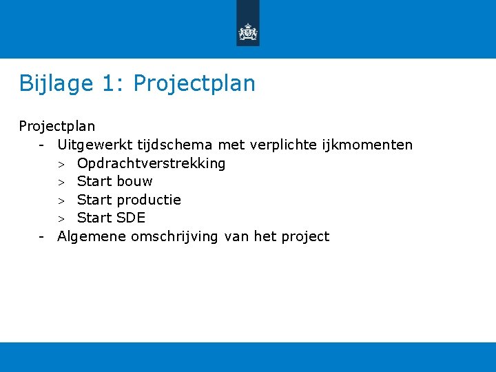 Bijlage 1: Projectplan - Uitgewerkt tijdschema met verplichte ijkmomenten > Opdrachtverstrekking > Start bouw Bijlage 1: Projectplan - Uitgewerkt tijdschema met verplichte ijkmomenten > Opdrachtverstrekking > Start bouw