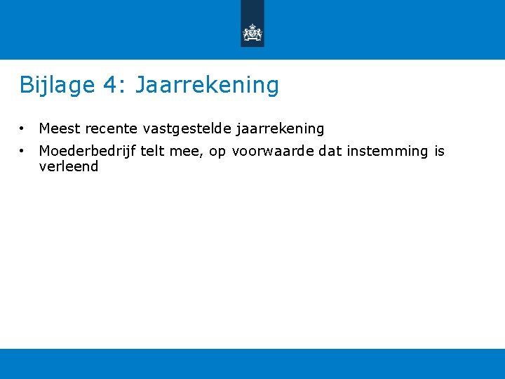 Bijlage 4: Jaarrekening • Meest recente vastgestelde jaarrekening • Moederbedrijf telt mee, op voorwaarde Bijlage 4: Jaarrekening • Meest recente vastgestelde jaarrekening • Moederbedrijf telt mee, op voorwaarde