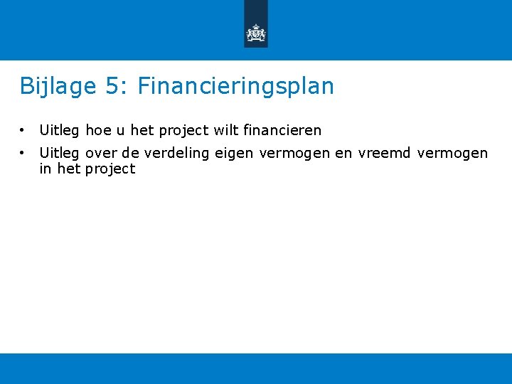 Bijlage 5: Financieringsplan • Uitleg hoe u het project wilt financieren • Uitleg over Bijlage 5: Financieringsplan • Uitleg hoe u het project wilt financieren • Uitleg over