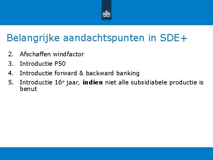 Belangrijke aandachtspunten in SDE+ 2. Afschaffen windfactor 3. Introductie P 50 4. Introductie forward Belangrijke aandachtspunten in SDE+ 2. Afschaffen windfactor 3. Introductie P 50 4. Introductie forward