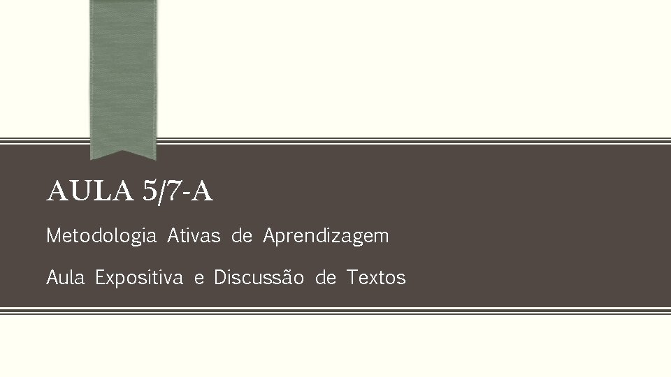 AULA 5/7 -A Metodologia Ativas de Aprendizagem Aula Expositiva e Discussão de Textos 