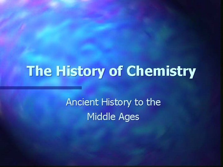 The History of Chemistry Ancient History to the Middle Ages 