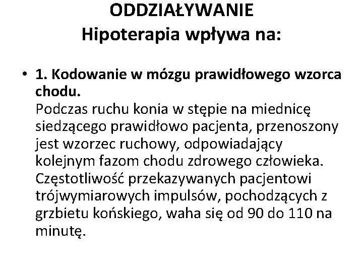 ODDZIAŁYWANIE Hipoterapia wpływa na: • 1. Kodowanie w mózgu prawidłowego wzorca chodu. Podczas ruchu