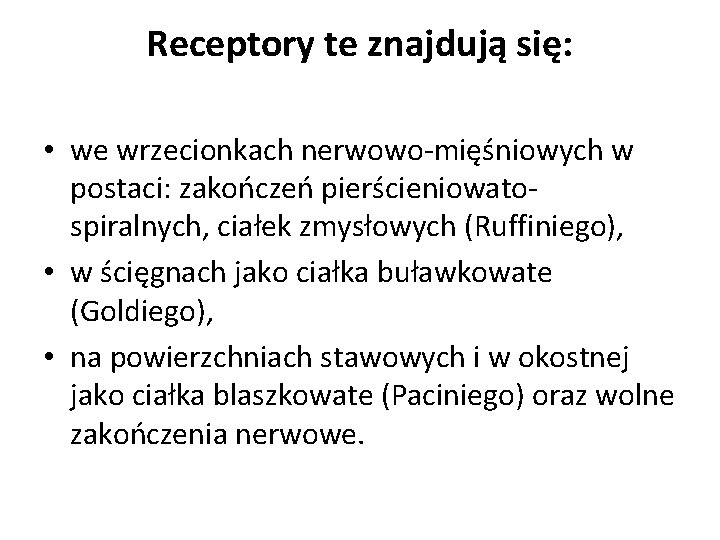 Receptory te znajdują się: • we wrzecionkach nerwowo-mięśniowych w postaci: zakończeń pierścieniowato- spiralnych, ciałek