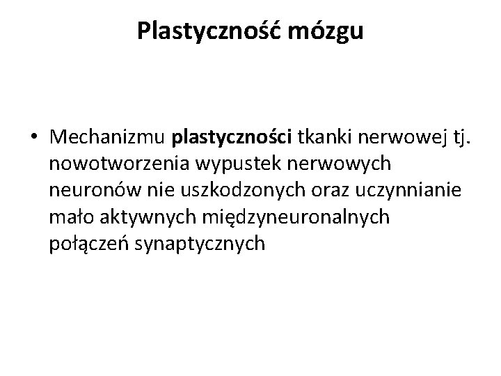 Plastyczność mózgu • Mechanizmu plastyczności tkanki nerwowej tj. nowotworzenia wypustek nerwowych neuronów nie uszkodzonych