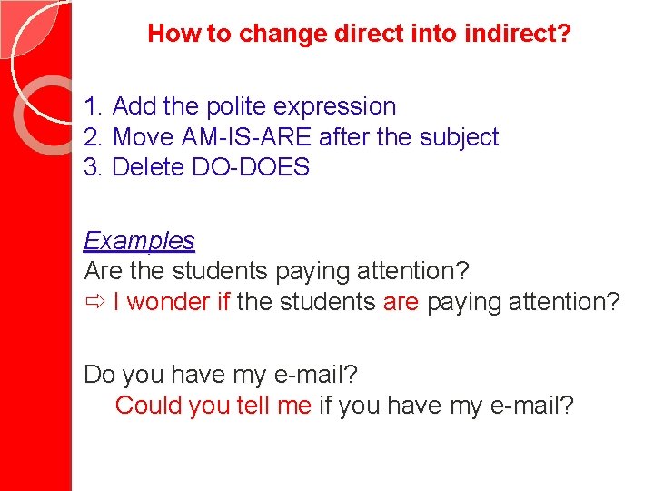 How to change direct into indirect? 1. Add the polite expression 2. Move AM-IS-ARE