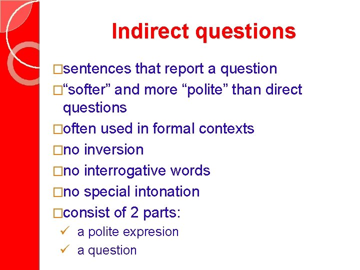 Indirect questions �sentences that report a question �“softer” and more “polite” than direct questions