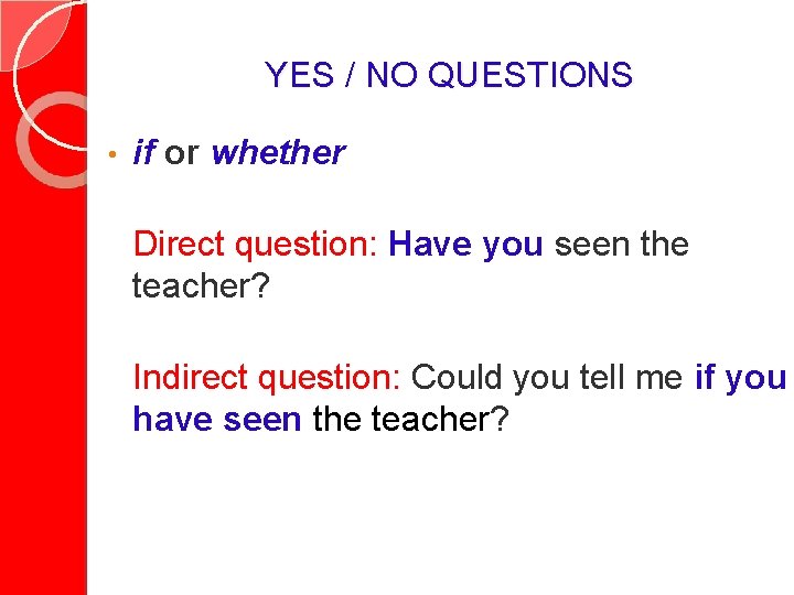 YES / NO QUESTIONS • if or whether Direct question: Have you seen the