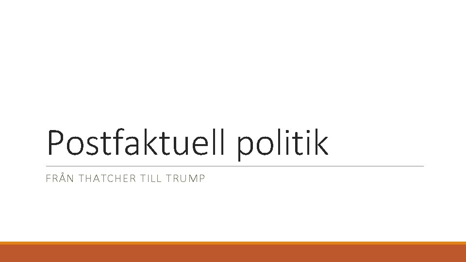 Postfaktuell politik FRÅN THATCHER TILL TRUMP 