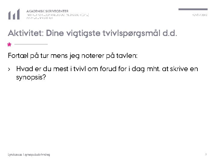 AKADEMISK SKRIVECENTER INSTITUT FOR UDDANNELSE OG PÆDAGOGIK (DPU) AARHUS UNIVERSITET FORÅR 2012 Aktivitet: Dine