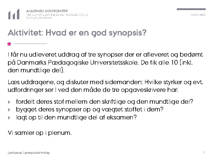 AKADEMISK SKRIVECENTER INSTITUT FOR UDDANNELSE OG PÆDAGOGIK (DPU) AARHUS UNIVERSITET FORÅR 2012 Aktivitet: Hvad