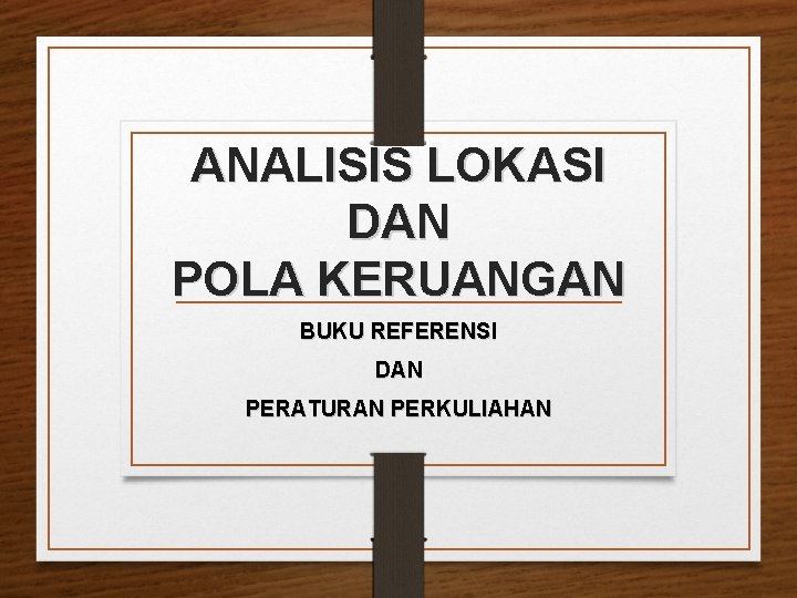 ANALISIS LOKASI DAN POLA KERUANGAN BUKU REFERENSI DAN PERATURAN PERKULIAHAN 