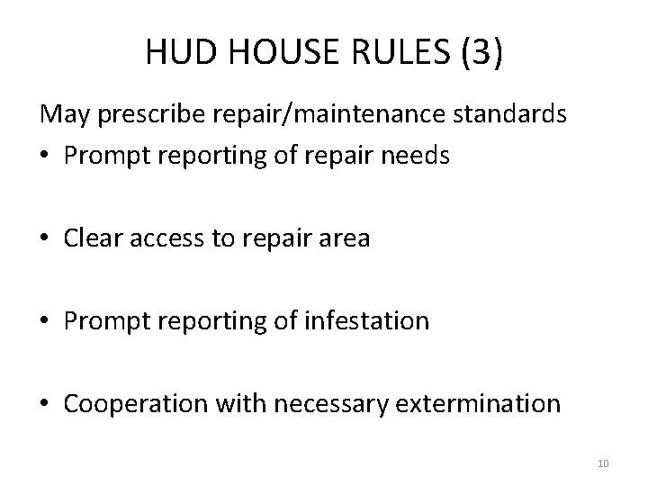 HUD HOUSE RULES (3) May prescribe repair/maintenance standards • Prompt reporting of repair needs