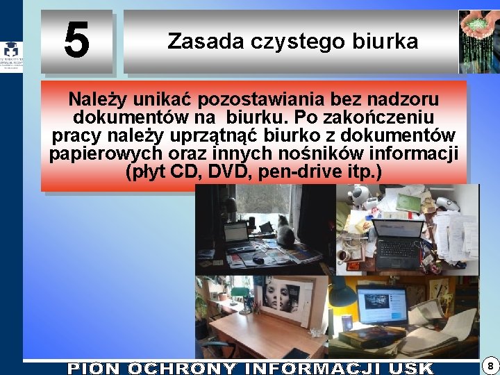 5 Zasada czystego biurka Należy unikać pozostawiania bez nadzoru dokumentów na biurku. Po zakończeniu 5 Zasada czystego biurka Należy unikać pozostawiania bez nadzoru dokumentów na biurku. Po zakończeniu