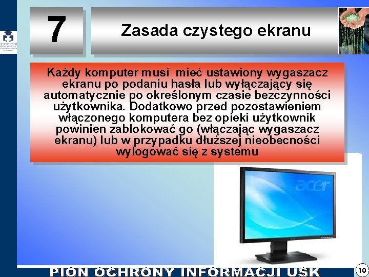 7 Zasada czystego ekranu Każdy komputer musi mieć ustawiony wygaszacz ekranu po podaniu hasła 7 Zasada czystego ekranu Każdy komputer musi mieć ustawiony wygaszacz ekranu po podaniu hasła