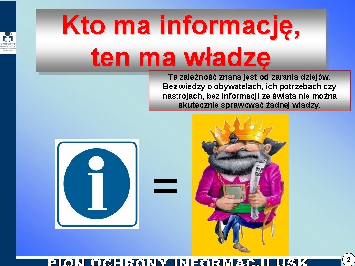 Kto ma informację, ten ma władzę Ta zależność znana jest od zarania dziejów. Bez Kto ma informację, ten ma władzę Ta zależność znana jest od zarania dziejów. Bez