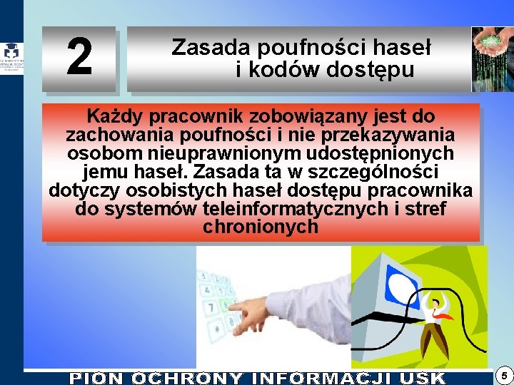 2 Zasada poufności haseł i kodów dostępu Każdy pracownik zobowiązany jest do zachowania poufności 2 Zasada poufności haseł i kodów dostępu Każdy pracownik zobowiązany jest do zachowania poufności