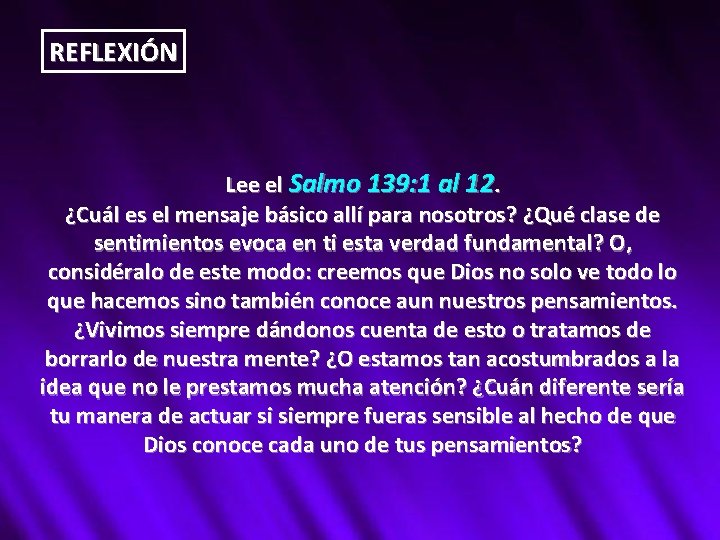 REFLEXIÓN Lee el Salmo 139: 1 al 12. ¿Cuál es el mensaje básico allí