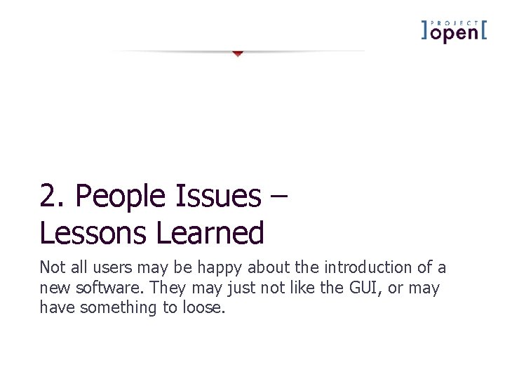 2. People Issues – Lessons Learned Not all users may be happy about the 2. People Issues – Lessons Learned Not all users may be happy about the