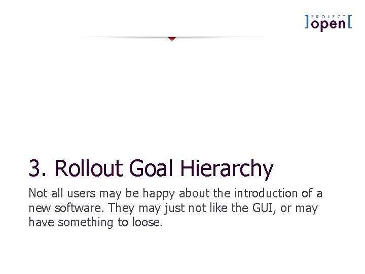 3. Rollout Goal Hierarchy Not all users may be happy about the introduction of 3. Rollout Goal Hierarchy Not all users may be happy about the introduction of